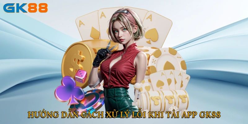Hướng dẫn cách xử lý lỗi khi tải app GK88 