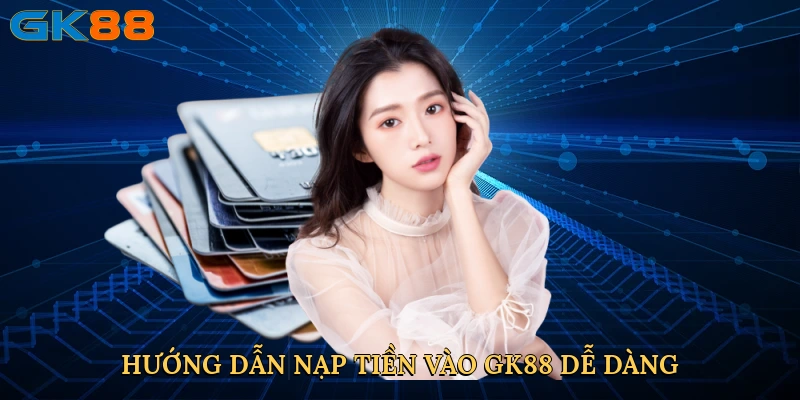 huong-dan-nap-tien-vao-gk88-de-dang
