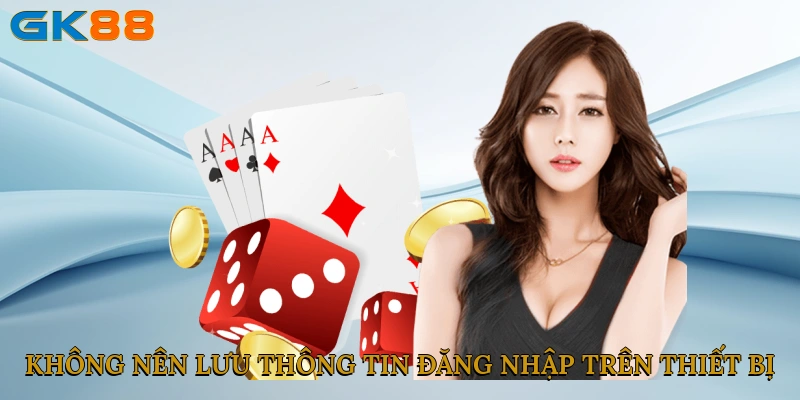 Không nên lưu thông tin đăng nhập trên thiết bị