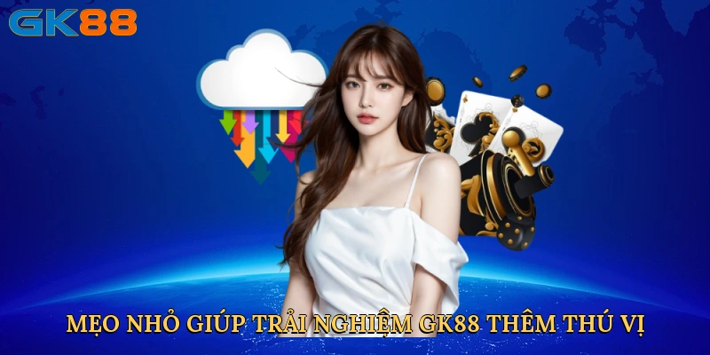 meo-nho-giup-trai-nghiem-gk88-them-thu-vi