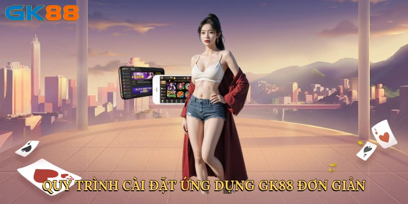 quy-trinh-cai-dat-ung-dung-gk88-don-gian