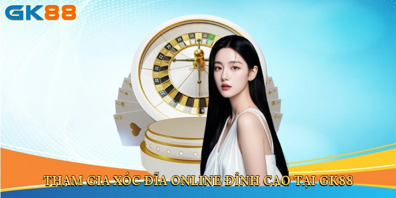 tham-gia-xoc-dia-online-dinh-cao-tai-gk88