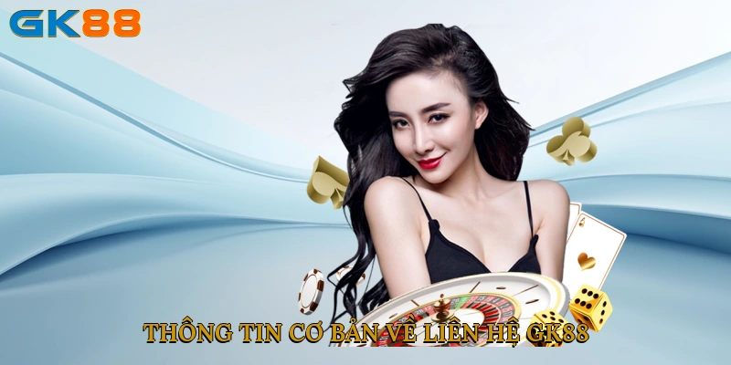 Thông tin cơ bản về liên hệ GK88