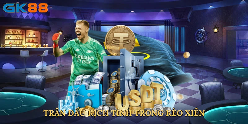 tran-dau-kich-tinh-trong-keo-xien