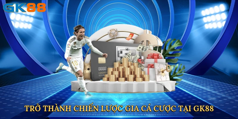 tro-thanh-chien-luoc-gia-ca-cuoc-tai-gk88