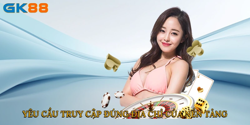 Yêu cầu truy cập đúng địa chỉ của nền tảng 