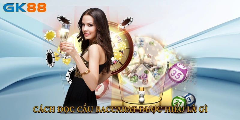 Cách đọc cầu baccarat được hiểu là gì?