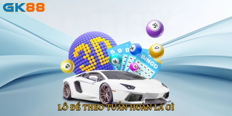 Lô đề theo tuần hoàn là gì?