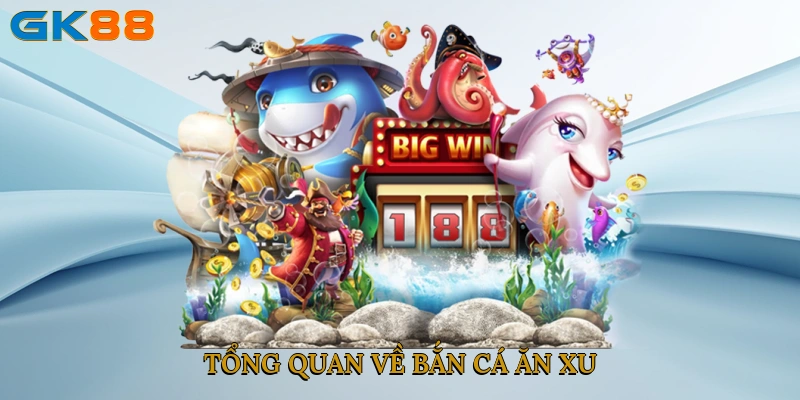 Tổng quan về bắn cá ăn xu