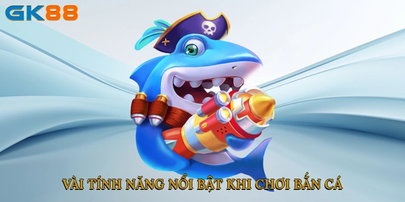 Vài tính năng nổi bật khi chơi bắn cá