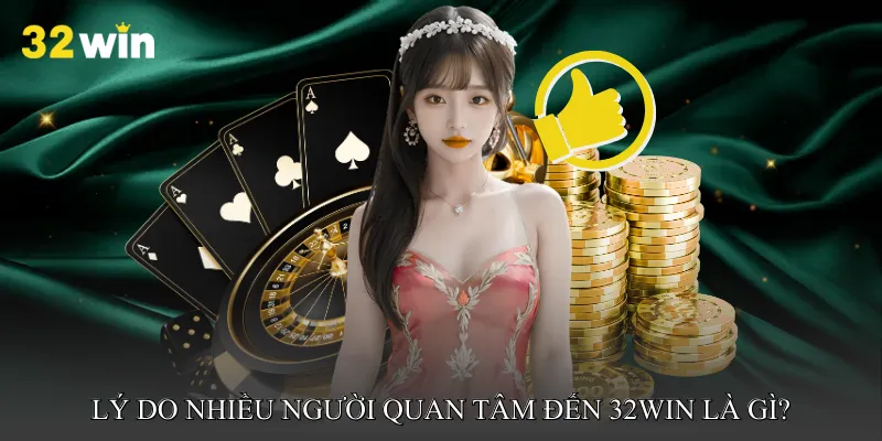 Lý do nhiều người quan tâm đến 32WIN là gì?