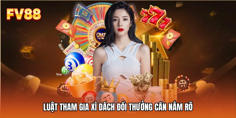 Luật tham gia Xì dách đổi thưởng cần nắm rõ